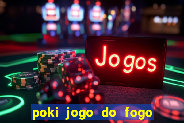 poki jogo do fogo e agua